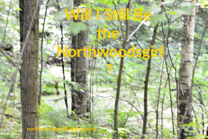 Will I Still Be the Northwoodsgirl?